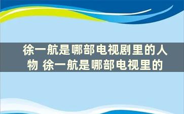 徐一航是哪部电视剧里的人物 徐一航是哪部电视里的